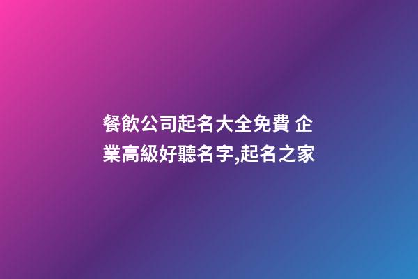 餐飲公司起名大全免費 企業高級好聽名字,起名之家